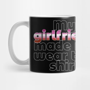 My Girlfriend Made Me Wear This Shirt (Lesbian) Mug